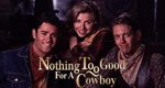 Nothing Too Good For A Cowboy Nothing Too Good For A Cowboy