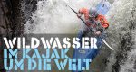 Wildwasser – Im Kajak um die Welt – Bild: Off the Fence Wildwasser – Im Kajak um die Welt – Bild: Off the Fence