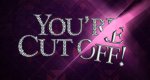 You’re Cut Off!