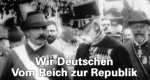 Wir Deutschen – Vom Reich zur Republik