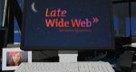 Late Wide Web