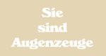 Sie sind Augenzeuge Sie sind Augenzeuge