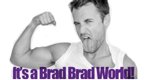 It’s a Brad Brad World