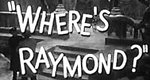Where’s Raymond?