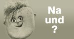 Na und? Na und?