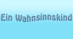 Ein Wahnsinnskind