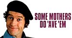 Some Mothers Do ’Ave ’Em Some Mothers Do ’Ave ’Em