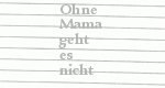 Ohne Mama geht es nicht