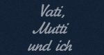 Vati, Mutti und ich Vati, Mutti und ich